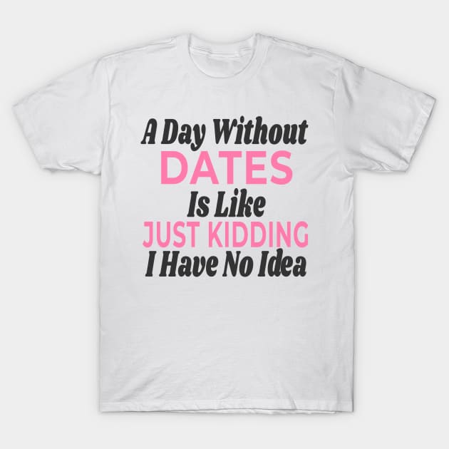 A Day Without - DATES T-Shirt by Novelty-art